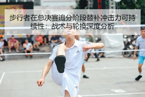 步行者在总决赛追分阶段替补冲击力可持续性：战术与轮换深度分析