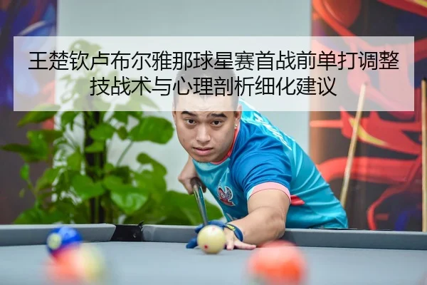 wang-chu-qin-lu-bu-er-ya-na-qiu-xing-sai-shou-zhan-qian-dan-da-tiao-zheng-ji-zhan-shu-yu-xin-li-pou-xi-xi-hua-jian-yi-2-833.jpg
