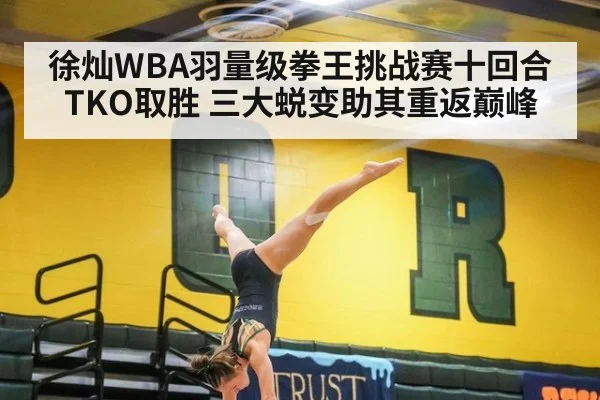 徐灿WBA羽量级拳王挑战赛十回合TKO取胜 三大蜕变助其重返巅峰