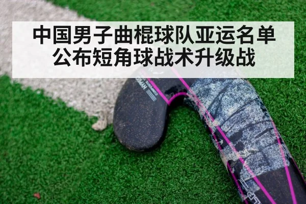 中国男子曲棍球队亚运名单公布短角球战术升级战